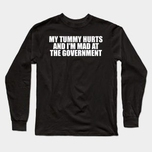 My Tummy Hurts and I'm Mad at the Government Funny Meme T Shirt Gen Z Humor, Tummy Ache Survivor, Introvert gift Long Sleeve T-Shirt